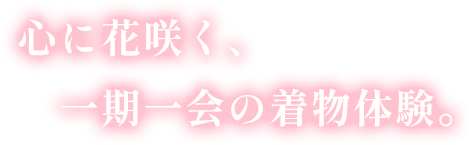 心に花咲く、一期一会の着物体験。